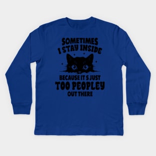 Black Cat Sometimes I Stay Inside Because It's Too Peopley Kids Long Sleeve T-Shirt